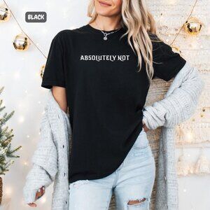 Absolutely Not Shirt, Sarcastic Graphic Tee, Funny Gift T-Shirt